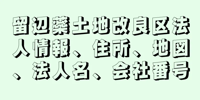 留辺蘂土地改良区法人情報、住所、地図、法人名、会社番号