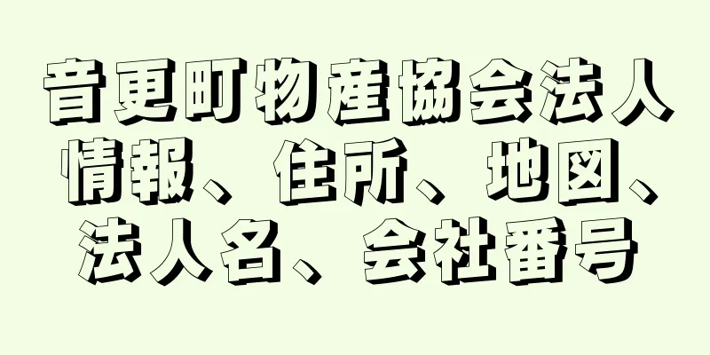 音更町物産協会法人情報、住所、地図、法人名、会社番号