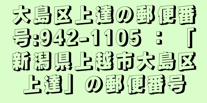 大島区上達の郵便番号:942-1105 ： 「新潟県上越市大島区上達」の郵便番号