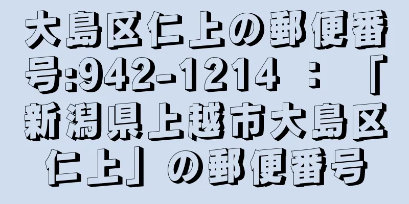 大島区仁上の郵便番号:942-1214 ： 「新潟県上越市大島区仁上」の郵便番号