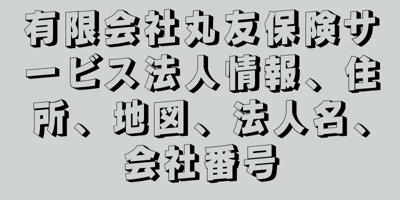 有限会社丸友保険サービス法人情報、住所、地図、法人名、会社番号