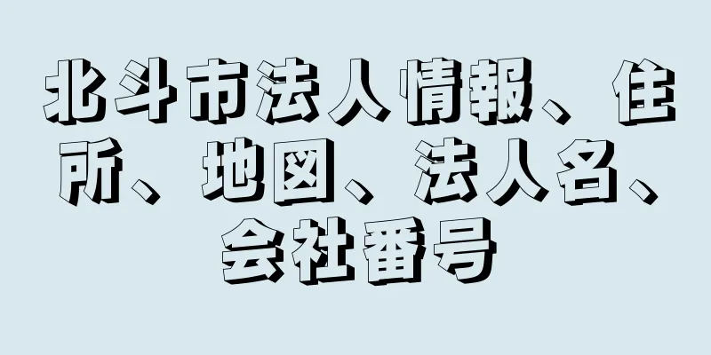 北斗市法人情報、住所、地図、法人名、会社番号