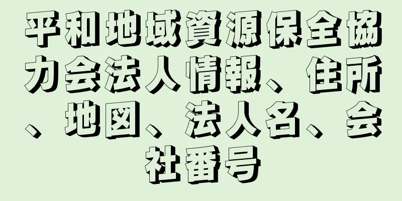 平和地域資源保全協力会法人情報、住所、地図、法人名、会社番号