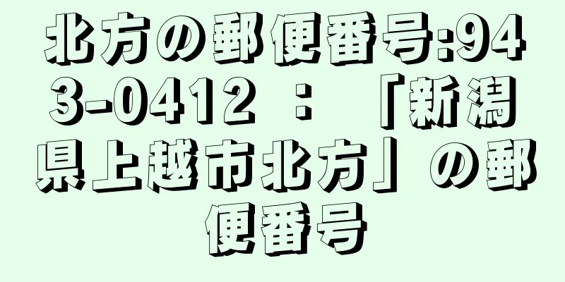 北方の郵便番号:943-0412 ： 「新潟県上越市北方」の郵便番号