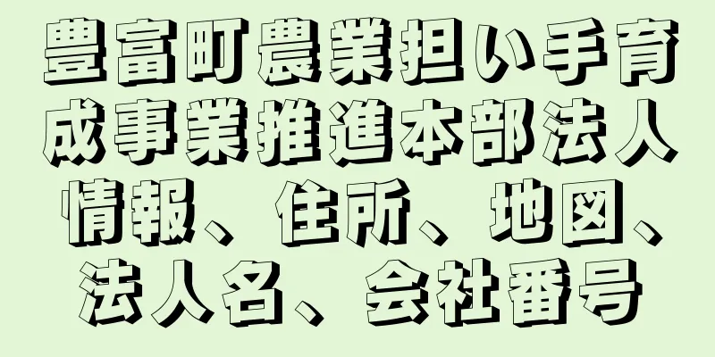 豊富町農業担い手育成事業推進本部法人情報、住所、地図、法人名、会社番号