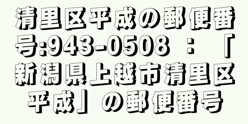 清里区平成の郵便番号:943-0508 ： 「新潟県上越市清里区平成」の郵便番号