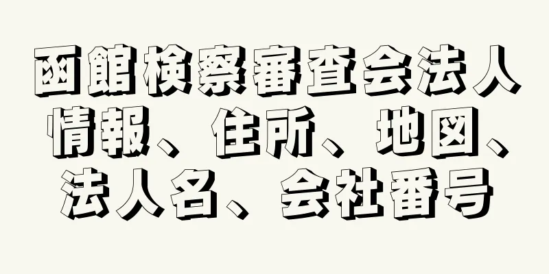 函館検察審査会法人情報、住所、地図、法人名、会社番号