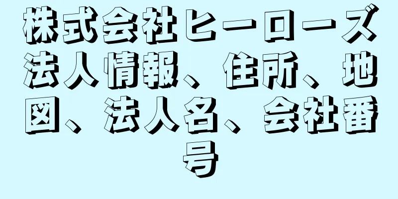 株式会社ヒーローズ法人情報、住所、地図、法人名、会社番号