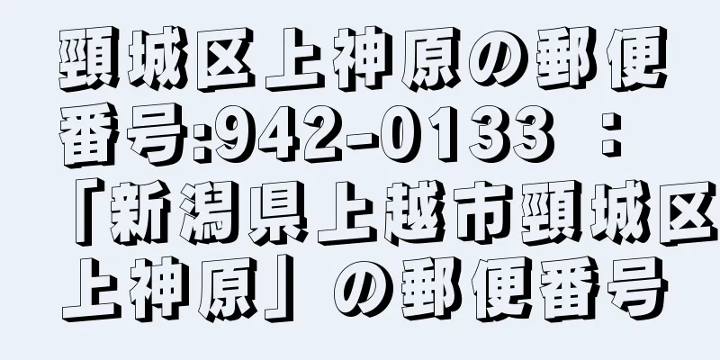 頸城区上神原の郵便番号:942-0133 ： 「新潟県上越市頸城区上神原」の郵便番号