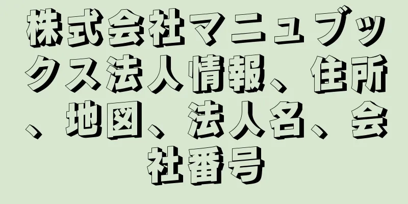 株式会社マニュブックス法人情報、住所、地図、法人名、会社番号