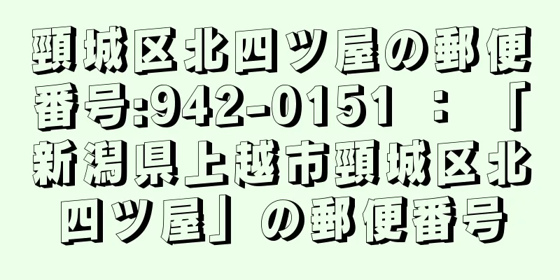 頸城区北四ツ屋の郵便番号:942-0151 ： 「新潟県上越市頸城区北四ツ屋」の郵便番号