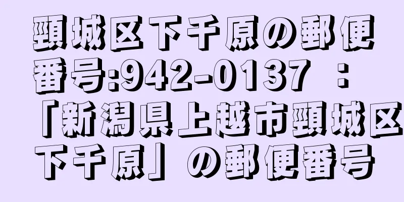 頸城区下千原の郵便番号:942-0137 ： 「新潟県上越市頸城区下千原」の郵便番号