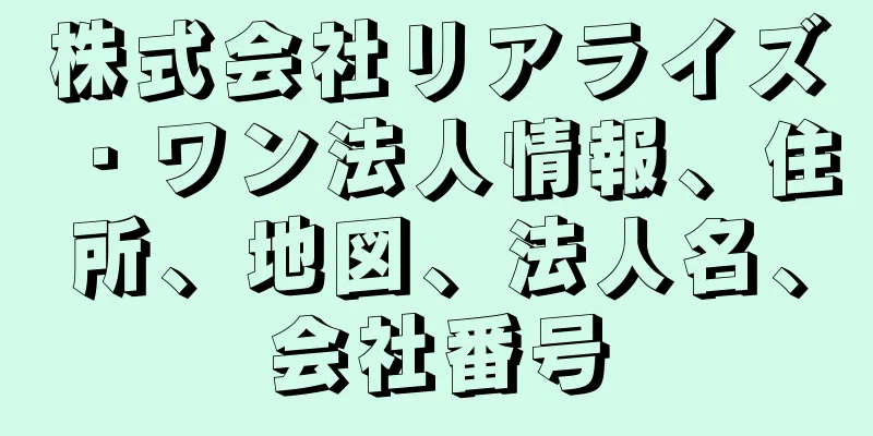 株式会社リアライズ・ワン法人情報、住所、地図、法人名、会社番号