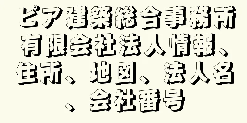 ピア建築総合事務所有限会社法人情報、住所、地図、法人名、会社番号