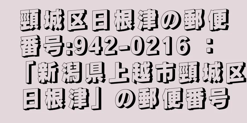 頸城区日根津の郵便番号:942-0216 ： 「新潟県上越市頸城区日根津」の郵便番号