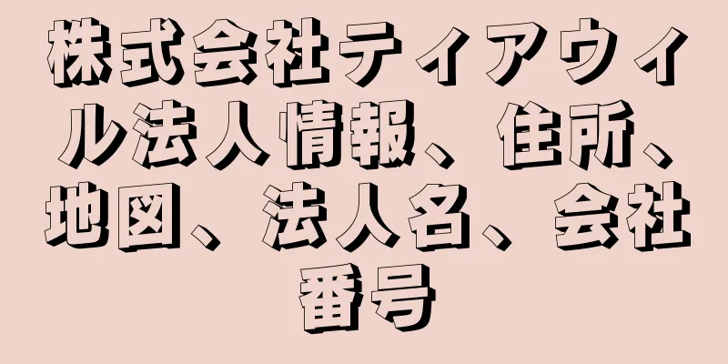 株式会社ティアウィル法人情報、住所、地図、法人名、会社番号