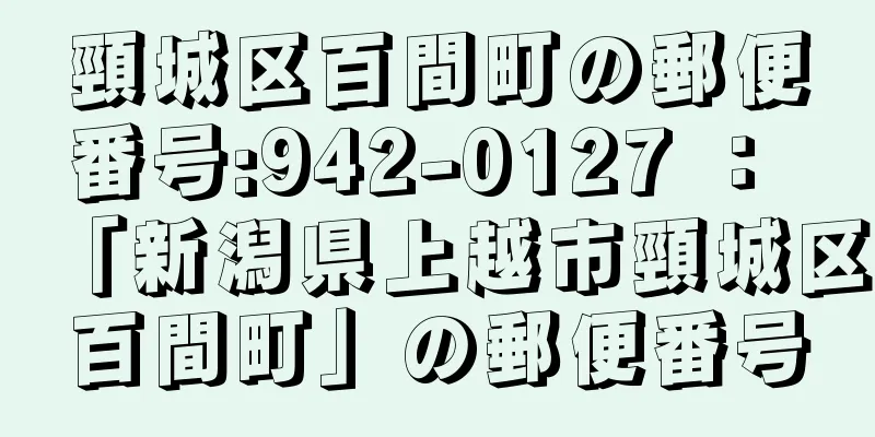 頸城区百間町の郵便番号:942-0127 ： 「新潟県上越市頸城区百間町」の郵便番号