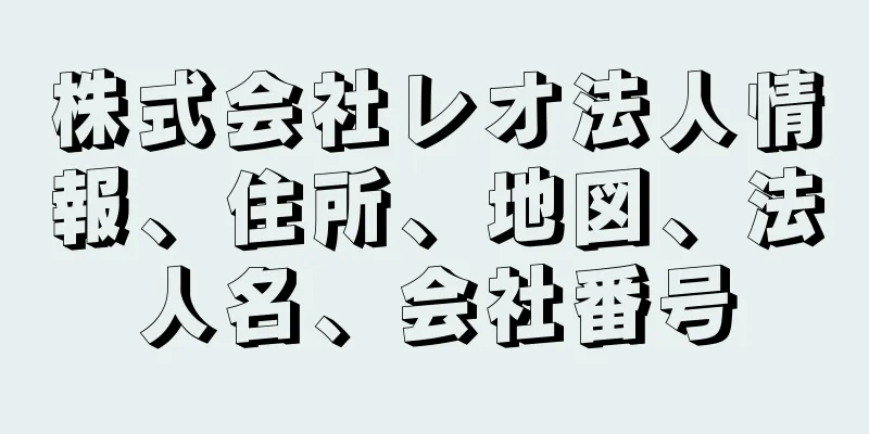 株式会社レオ法人情報、住所、地図、法人名、会社番号