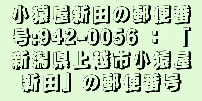 小猿屋新田の郵便番号:942-0056 ： 「新潟県上越市小猿屋新田」の郵便番号