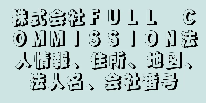 株式会社ＦＵＬＬ　ＣＯＭＭＩＳＳＩＯＮ法人情報、住所、地図、法人名、会社番号