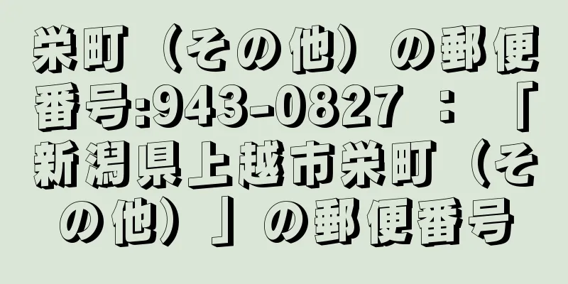 栄町（その他）の郵便番号:943-0827 ： 「新潟県上越市栄町（その他）」の郵便番号