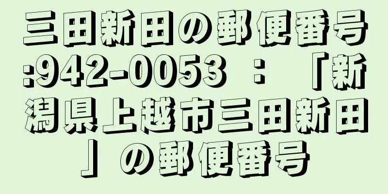 三田新田の郵便番号:942-0053 ： 「新潟県上越市三田新田」の郵便番号