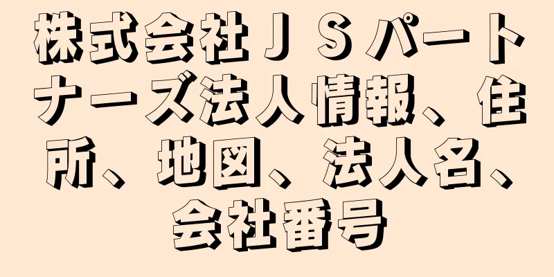 株式会社ＪＳパートナーズ法人情報、住所、地図、法人名、会社番号