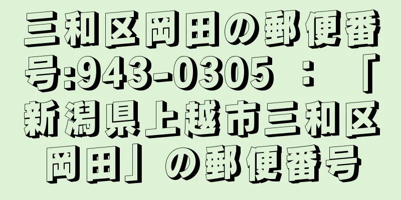 三和区岡田の郵便番号:943-0305 ： 「新潟県上越市三和区岡田」の郵便番号