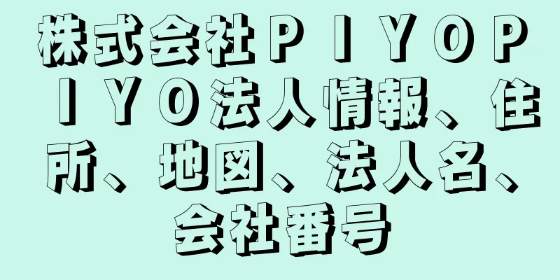 株式会社ＰＩＹＯＰＩＹＯ法人情報、住所、地図、法人名、会社番号