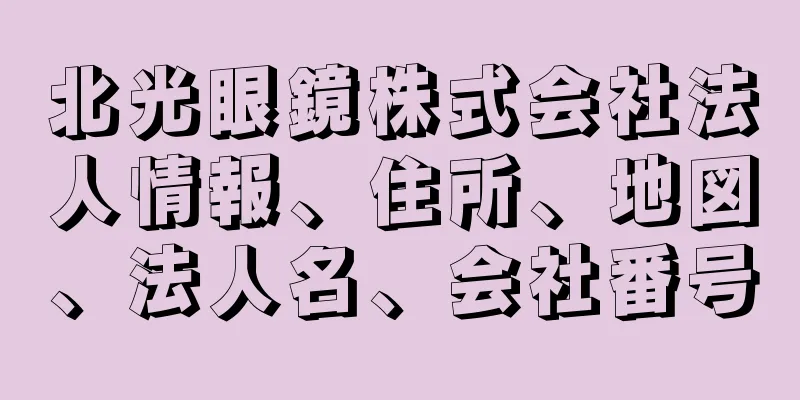 北光眼鏡株式会社法人情報、住所、地図、法人名、会社番号