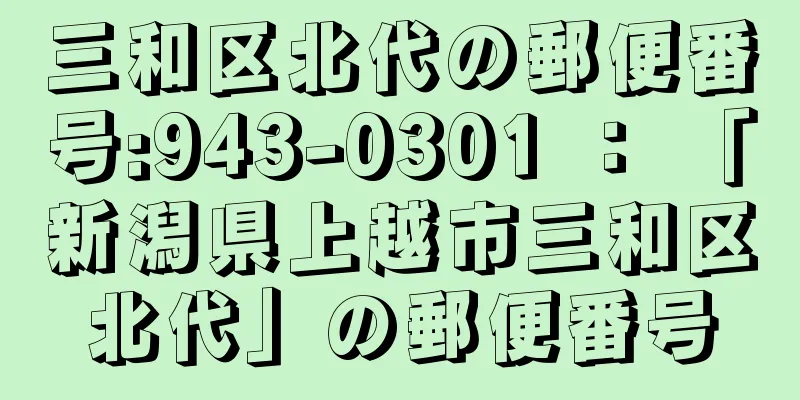 三和区北代の郵便番号:943-0301 ： 「新潟県上越市三和区北代」の郵便番号