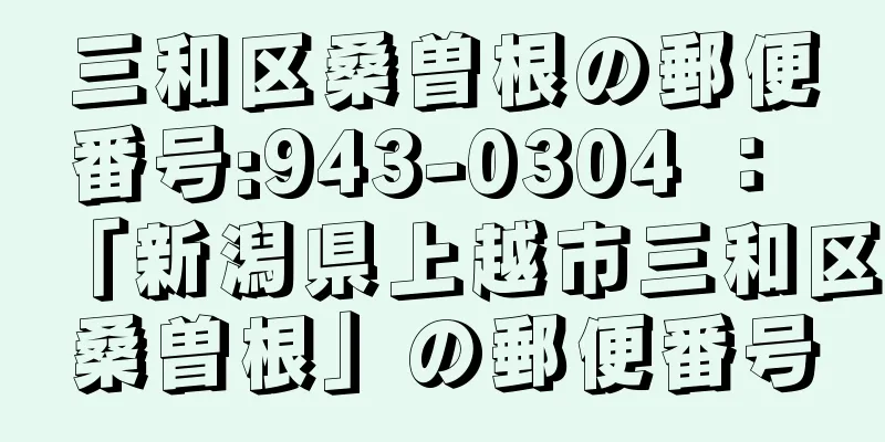 三和区桑曽根の郵便番号:943-0304 ： 「新潟県上越市三和区桑曽根」の郵便番号