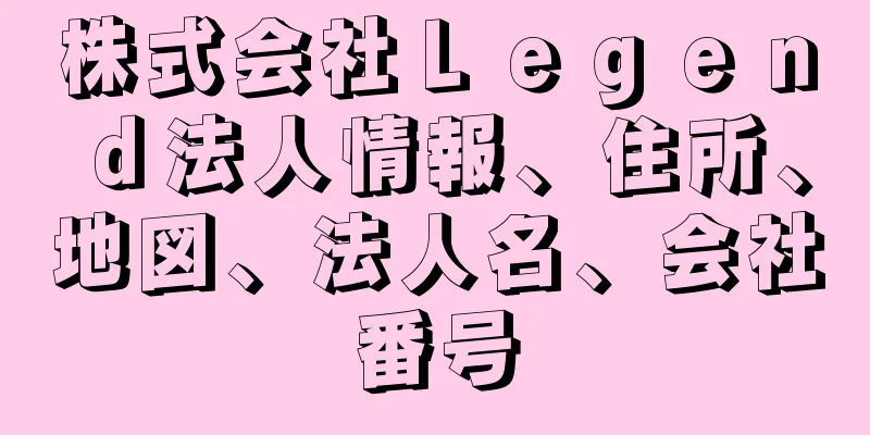 株式会社Ｌｅｇｅｎｄ法人情報、住所、地図、法人名、会社番号