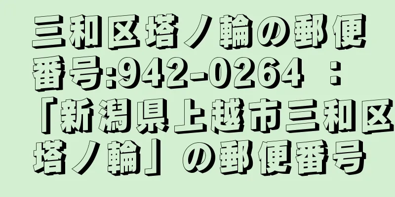 三和区塔ノ輪の郵便番号:942-0264 ： 「新潟県上越市三和区塔ノ輪」の郵便番号