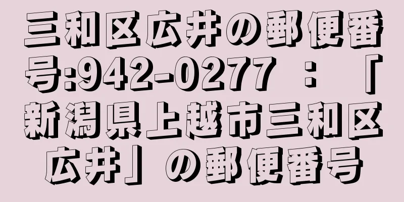 三和区広井の郵便番号:942-0277 ： 「新潟県上越市三和区広井」の郵便番号