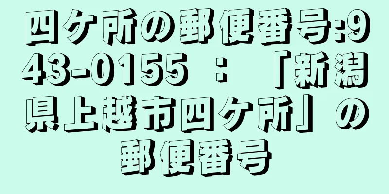 四ケ所の郵便番号:943-0155 ： 「新潟県上越市四ケ所」の郵便番号