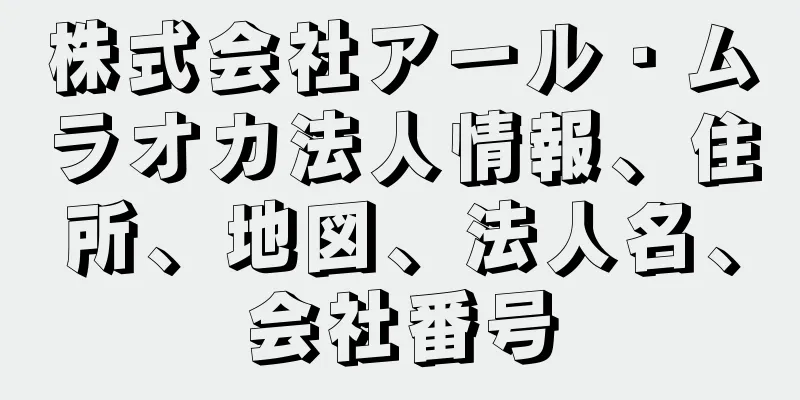 株式会社アール・ムラオカ法人情報、住所、地図、法人名、会社番号