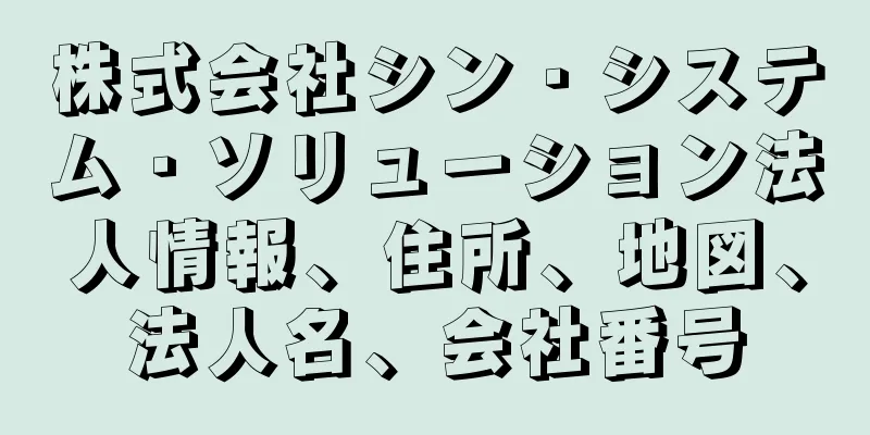 株式会社シン・システム・ソリューション法人情報、住所、地図、法人名、会社番号