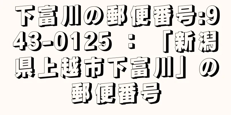 下富川の郵便番号:943-0125 ： 「新潟県上越市下富川」の郵便番号