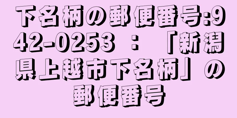 下名柄の郵便番号:942-0253 ： 「新潟県上越市下名柄」の郵便番号