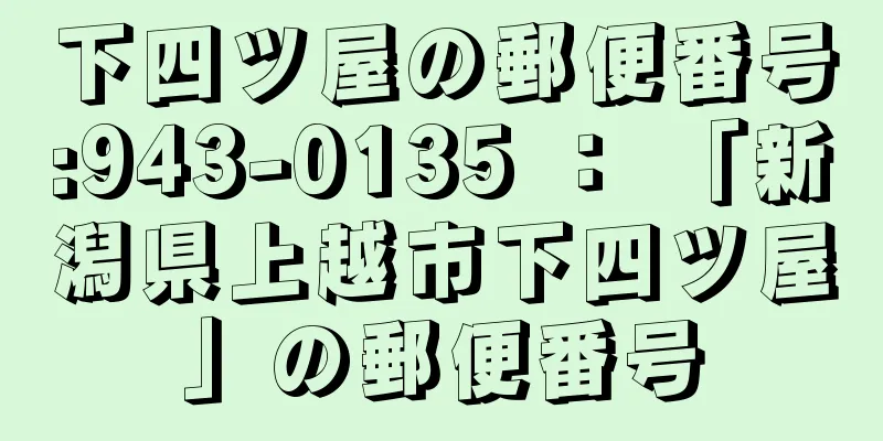 下四ツ屋の郵便番号:943-0135 ： 「新潟県上越市下四ツ屋」の郵便番号