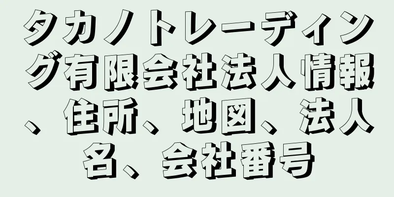 タカノトレーディング有限会社法人情報、住所、地図、法人名、会社番号