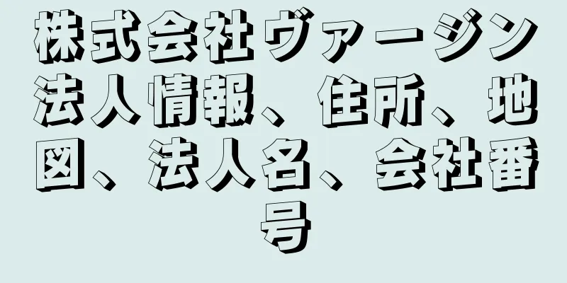 株式会社ヴァージン法人情報、住所、地図、法人名、会社番号