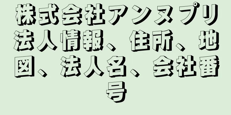 株式会社アンヌプリ法人情報、住所、地図、法人名、会社番号