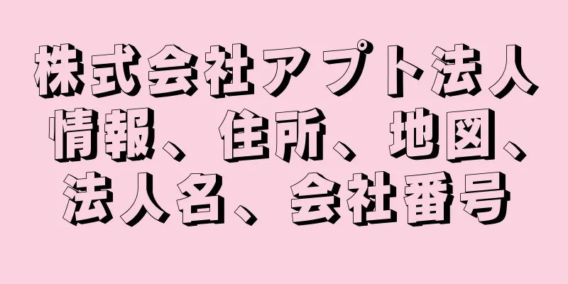 株式会社アプト法人情報、住所、地図、法人名、会社番号