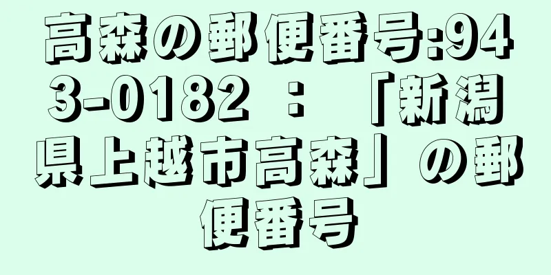 高森の郵便番号:943-0182 ： 「新潟県上越市高森」の郵便番号