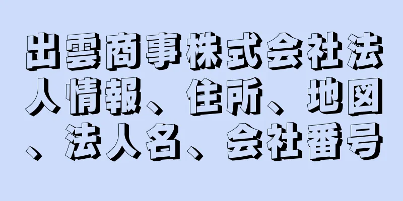 出雲商事株式会社法人情報、住所、地図、法人名、会社番号