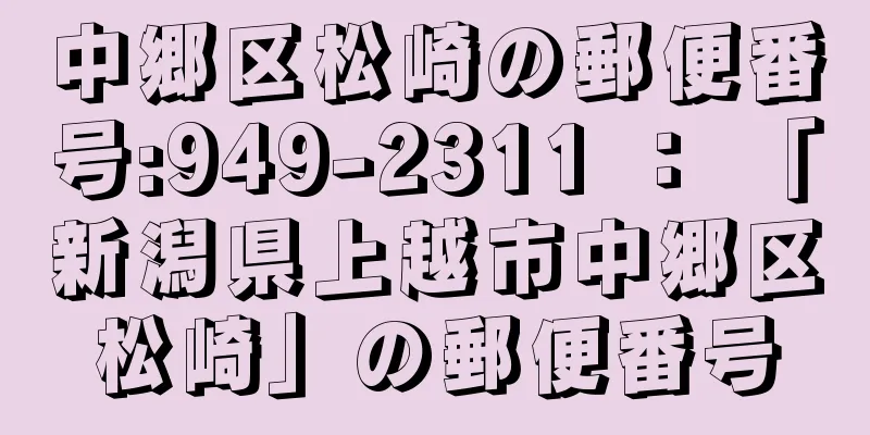 中郷区松崎の郵便番号:949-2311 ： 「新潟県上越市中郷区松崎」の郵便番号