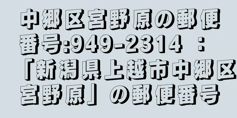 中郷区宮野原の郵便番号:949-2314 ： 「新潟県上越市中郷区宮野原」の郵便番号