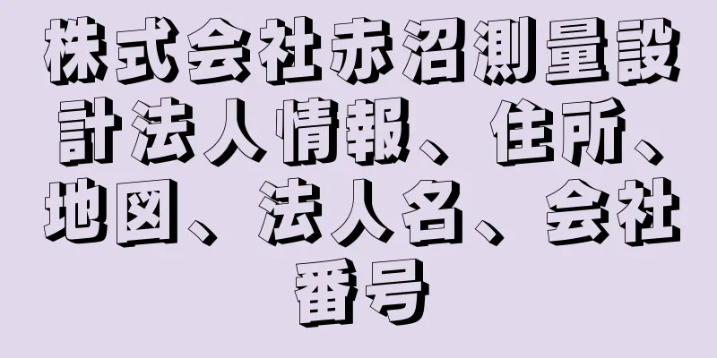 株式会社赤沼測量設計法人情報、住所、地図、法人名、会社番号